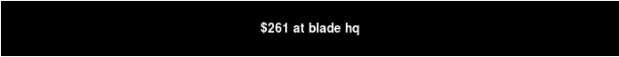 $261 at blade hq