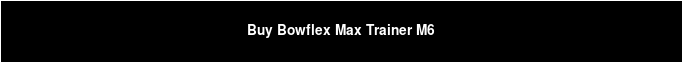 Buy Bowflex Max Trainer M6