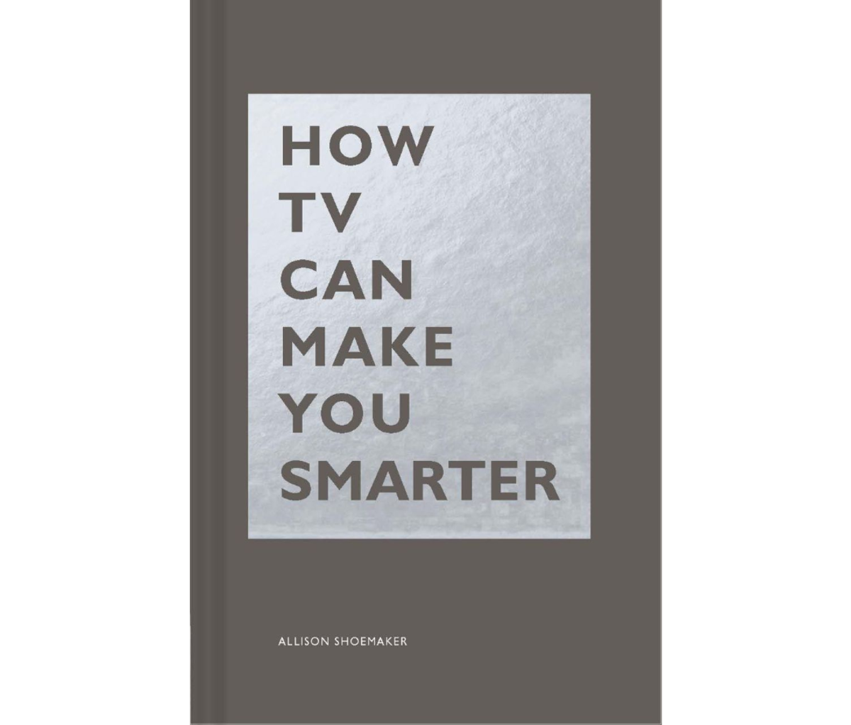 How TV Can Make You Smarter by Allison Shoemaker